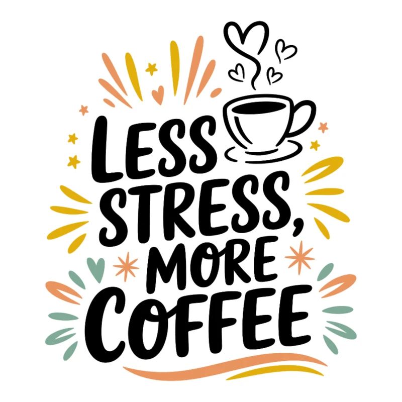 Less Stress, More Coffee – Coffee Saying