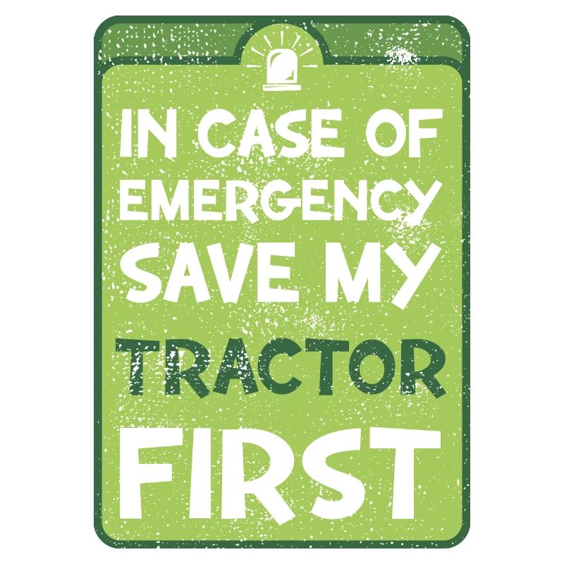 In case of emergency save my tractor first.