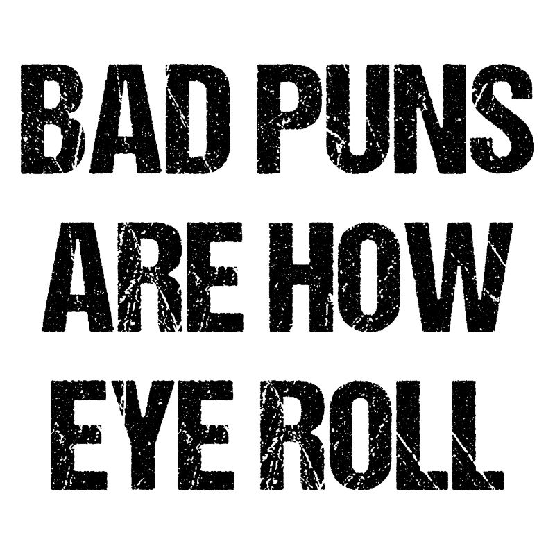 Bad Puns Are How Eye Roll