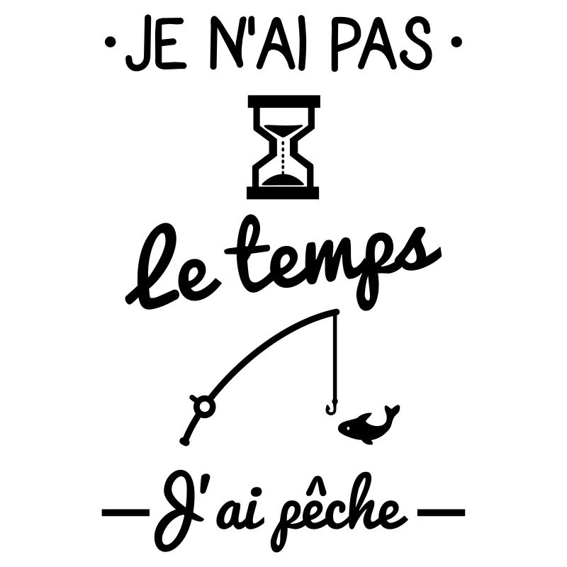Pas le temps j'ai pêche,pêcheur