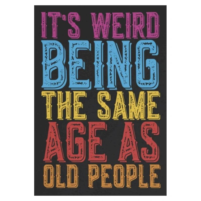 It s Weird Being The Same Age As Old People