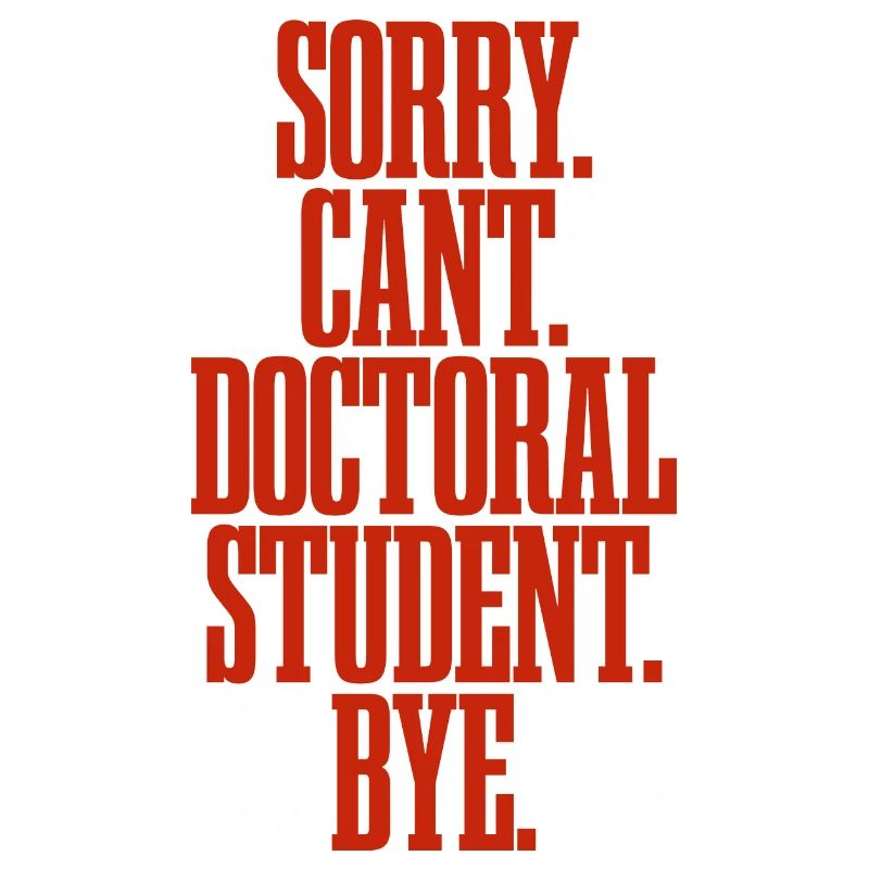 Sorry Can't Doctoral Student Bye