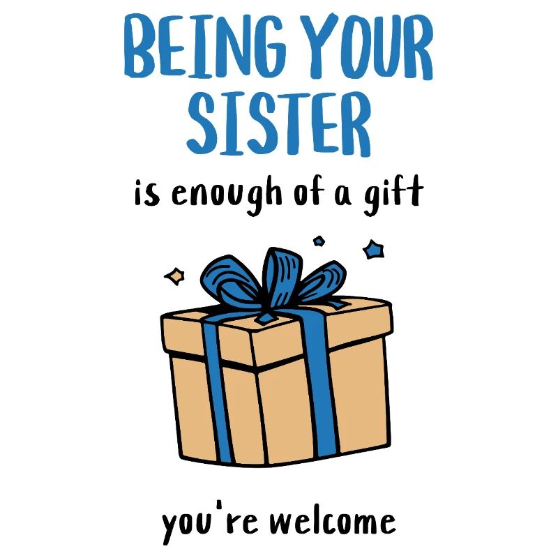 Es ist schon ein Geschenk, deine Schwester zu sein.