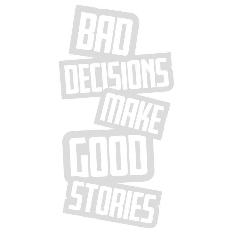 bad decisions great stories