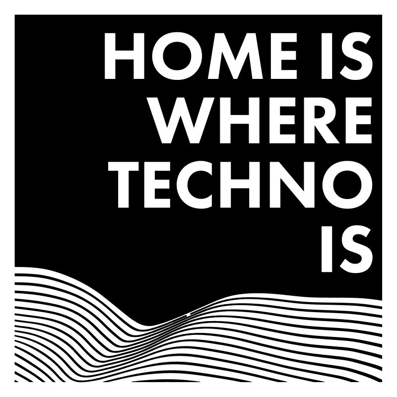 HOME IS WHERE TECHNO IS