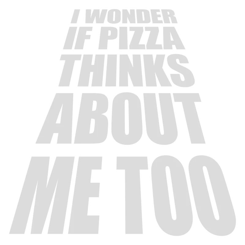 pizza thinks about me