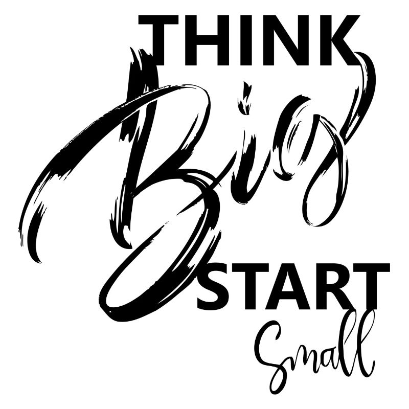 think big, start small, Sayings