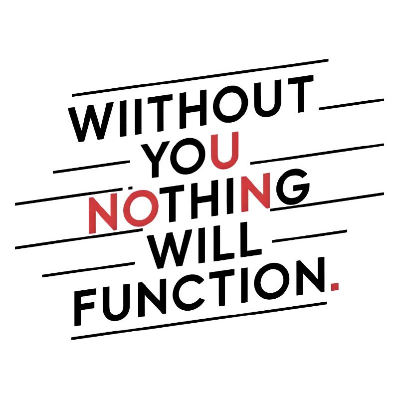 without you nothing will function
