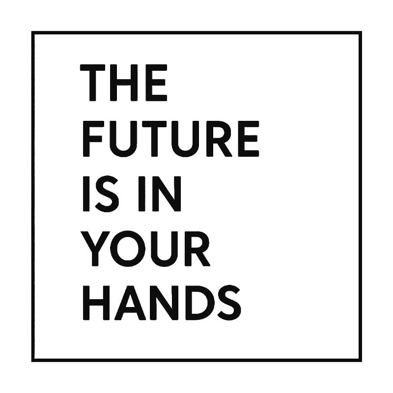 HE FUTURE IS IN YOUR HANDS – For Visionaries