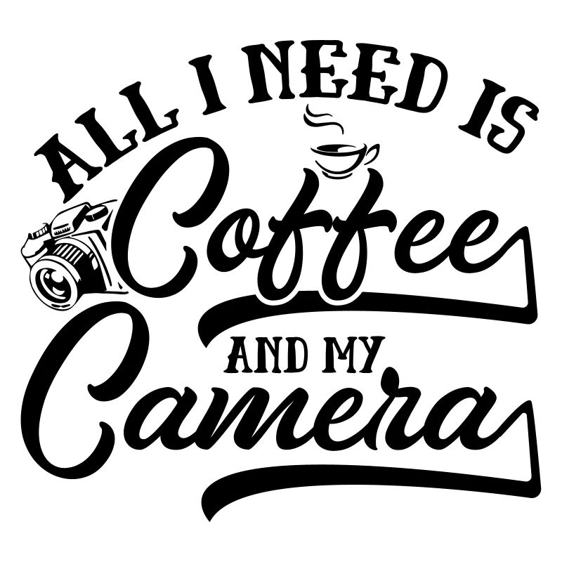 All I Need Is Coffee And My Camera