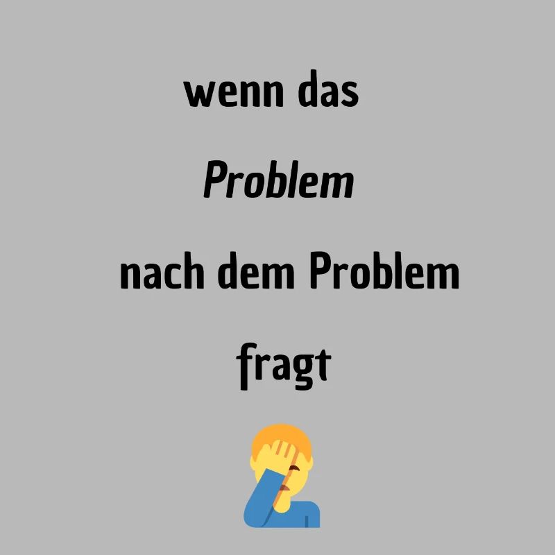 Wenn das Problem nach dem Problem Fragt