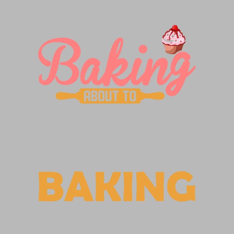 I'm Either Baking About To Bake Thinking About Bak