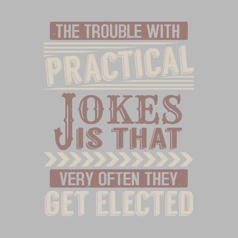 THE TROUBLE WITH PRACTICAL JOKE IS THAT VERY OFTEN