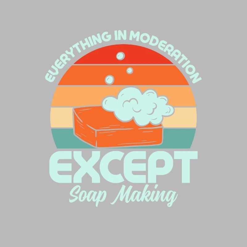 Everything In Moderation Except Soap Making Soapma