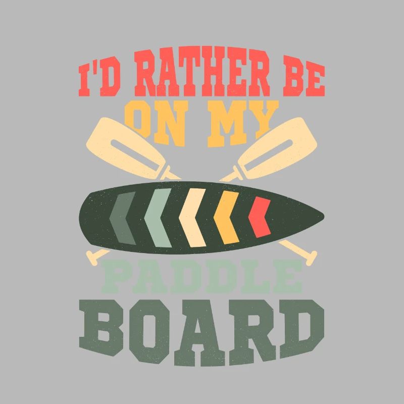 I'd Rather Be On My Paddle Board Stand Up Paddle B