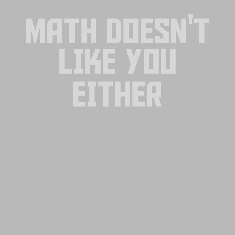 Math doesn´t like you either