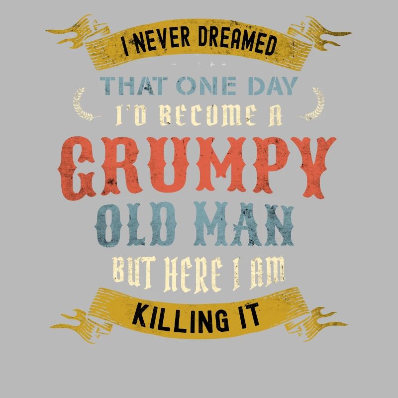 I Never Dreamed That I'd Become A Grumpy Old Man