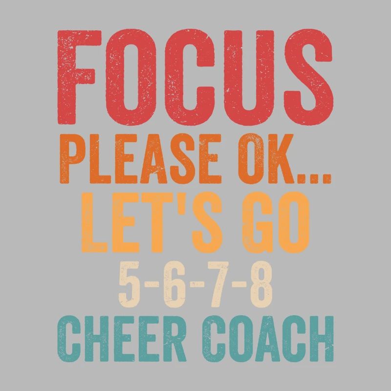 Focus Please Ok... Let's Go 5-6-7-8 Cheer Coach Che