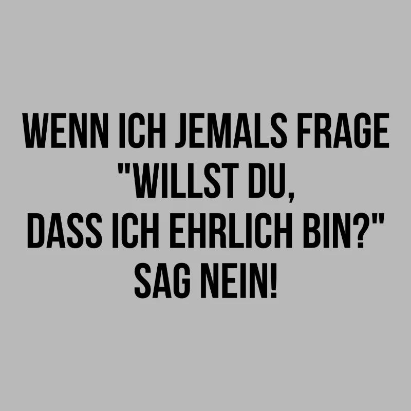 Willst du dass ich ehrlich bin sag nein