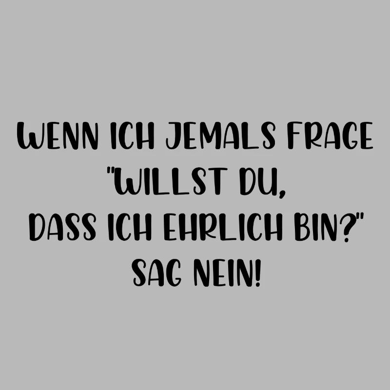 Willst du dass ich ehrlich bin sag nein