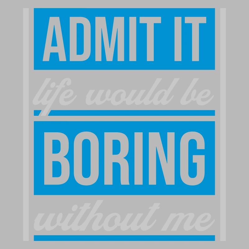 boring life without me