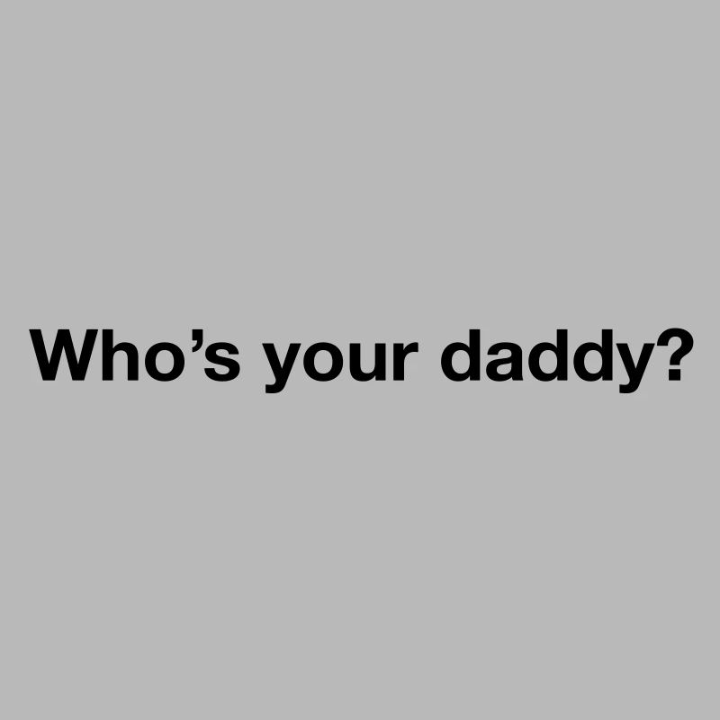 Who's your daddy?