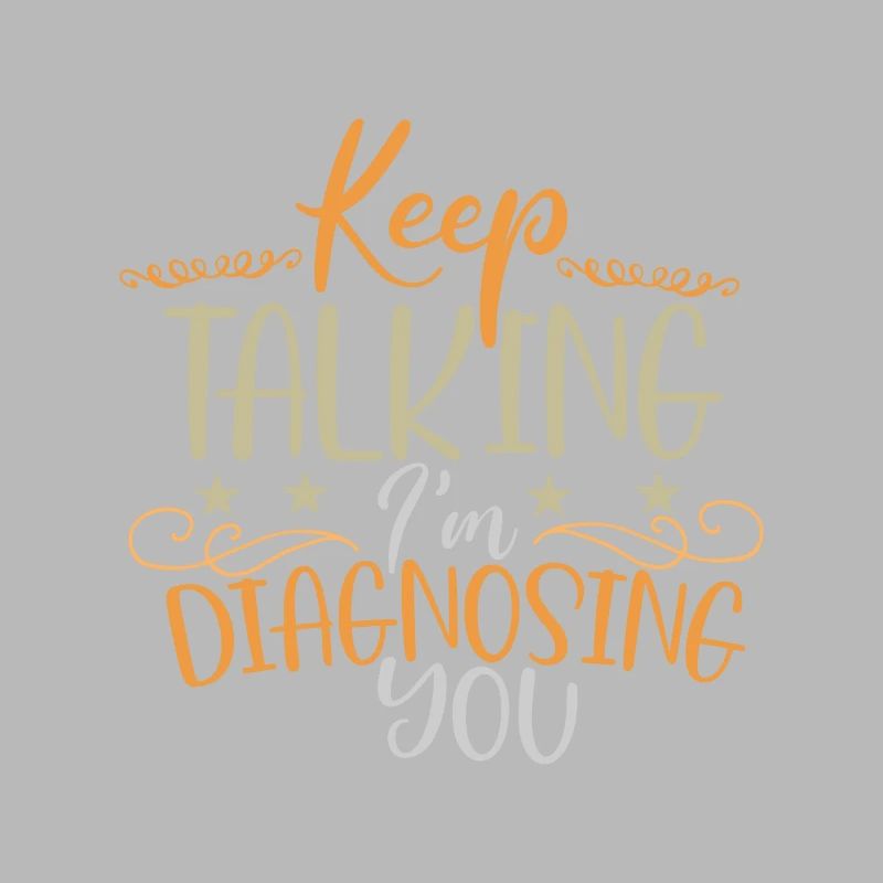Sarcastic Keep Talking I'm Diagnosing You Sarcasm