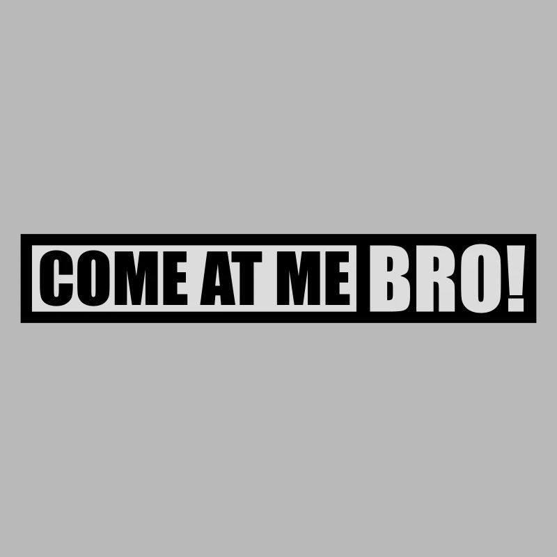 come at me bro
