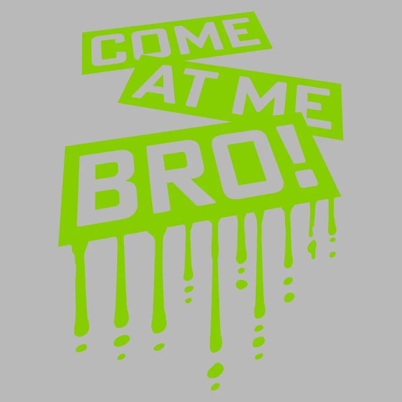 come at me bro