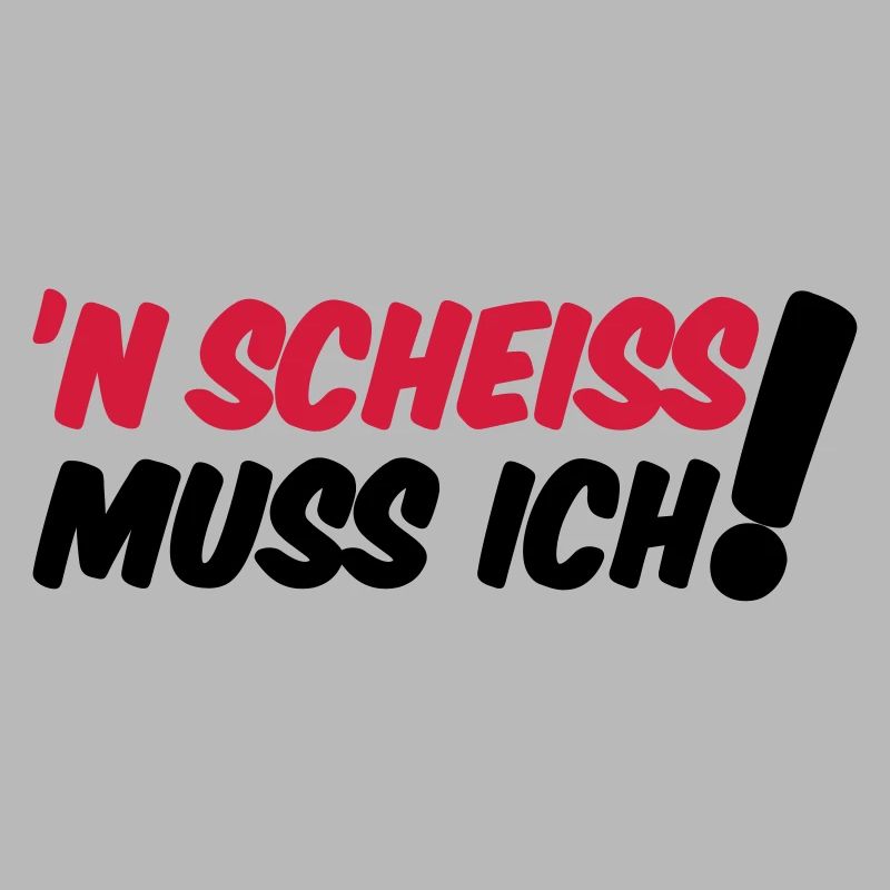 'N SCHEISS MUSS ICH!