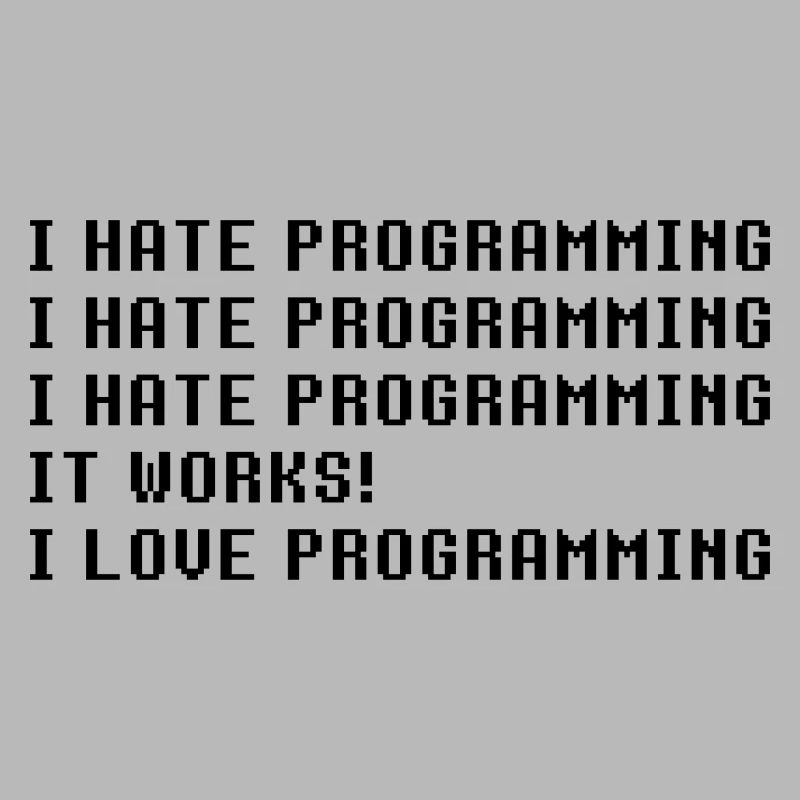 Ich hasse Programmierung Es funktioniert ich Liebe Programmierung