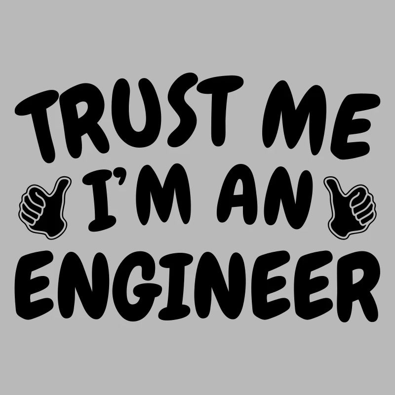 Trust Me I'm an Engineer