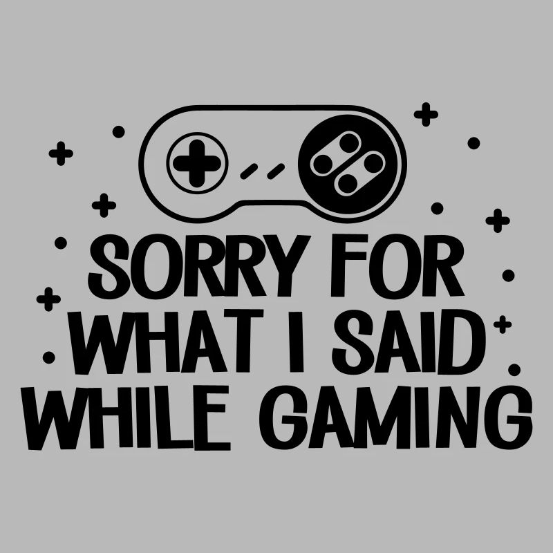 Sorry For I Said While Gaming