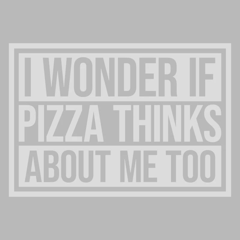 pizza thinks about me