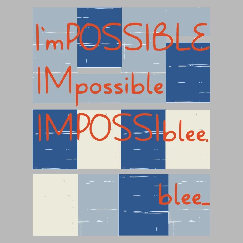 Impossible? No.. blee. Possible.