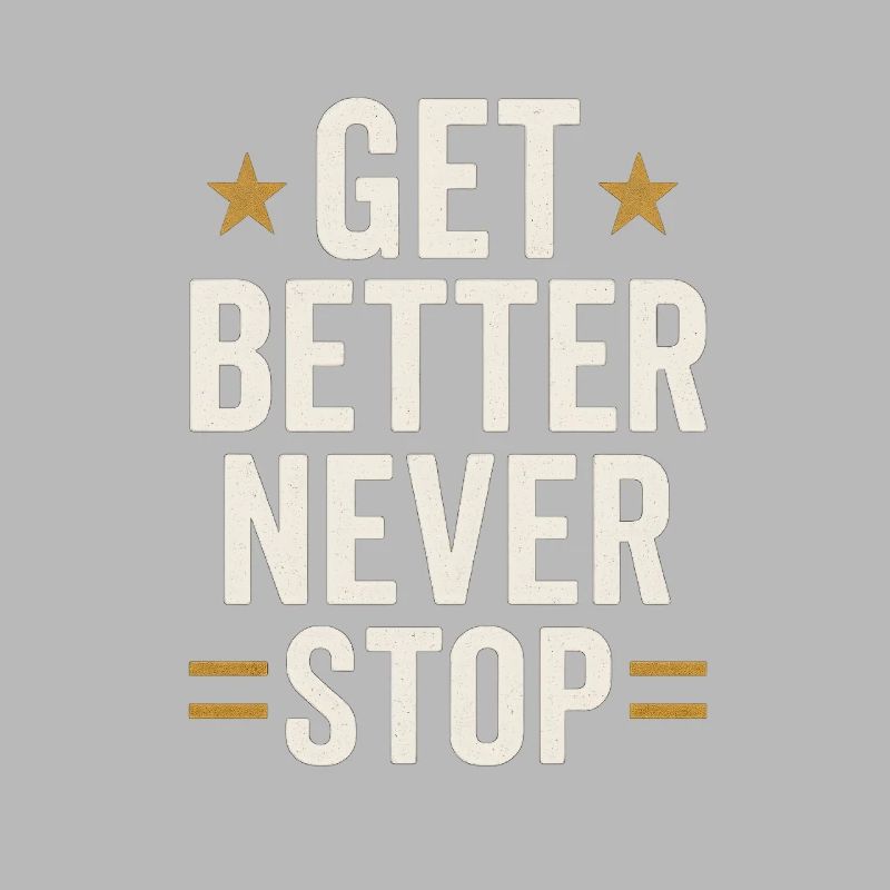 Get Better Never Stop, Motivational Saying 