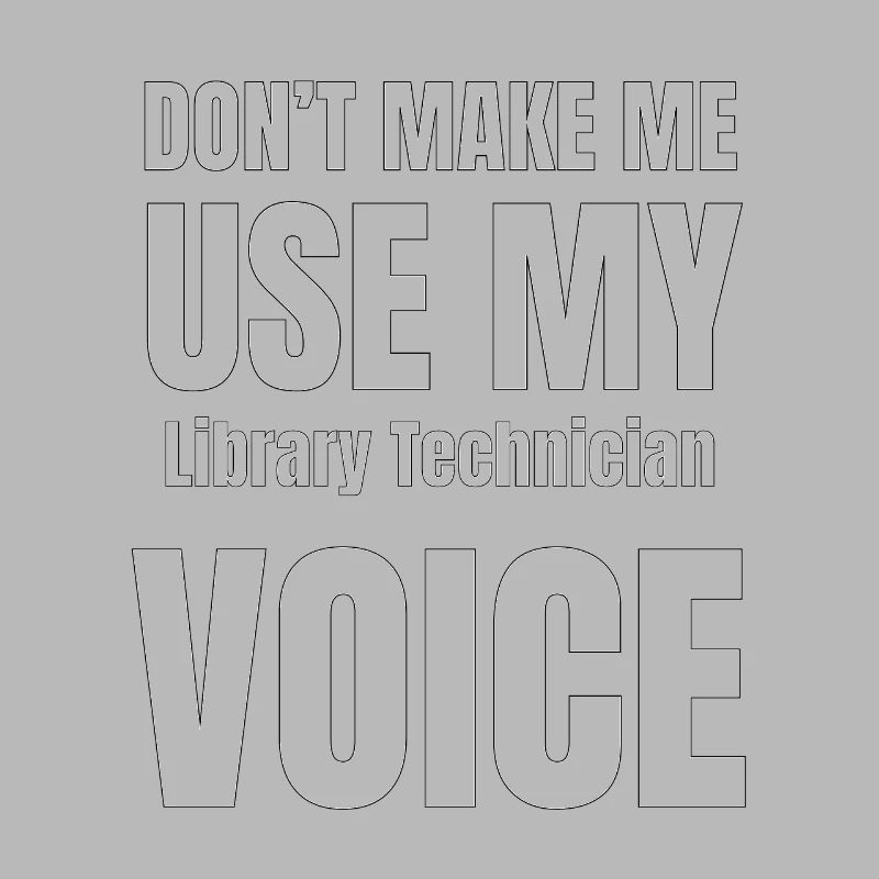Don't Make Me Use My Library Technician Voice