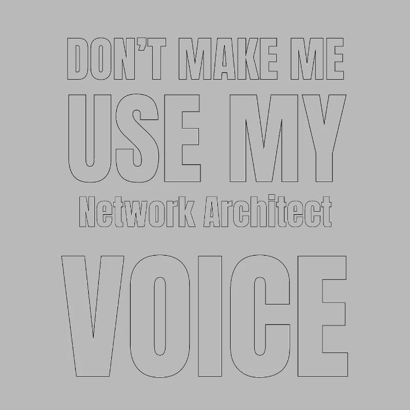 Don't Make Me Use My Network Architect Voice