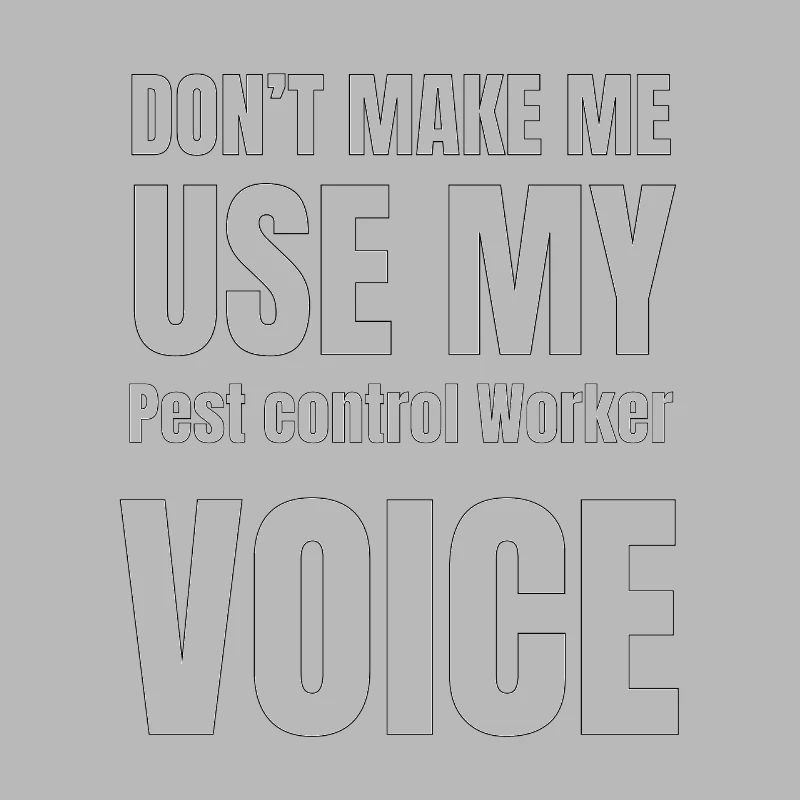 Don't Make Me Use My Pest control Worker Voice