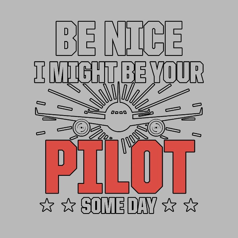 Be Nice I Might Be Your Pilot Some Day Flugzeug