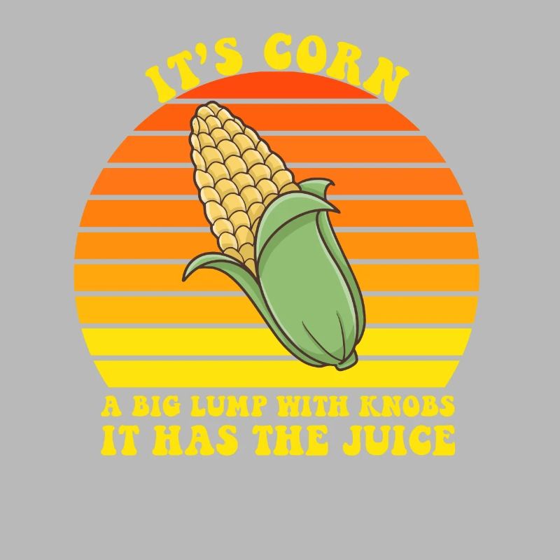 It’s Corn A Big Lump With Knobs It Has The Juice
