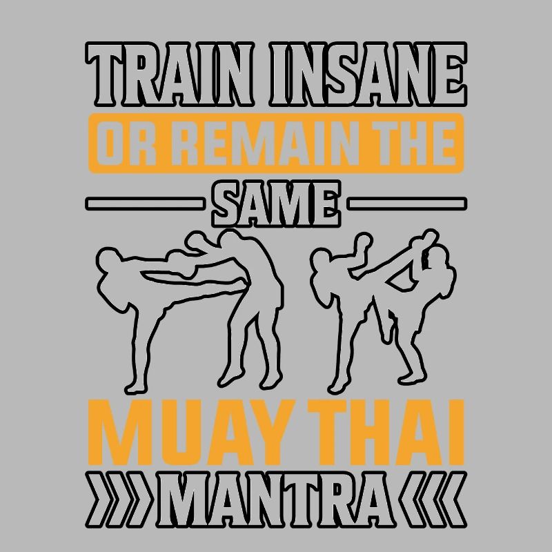 Train insane or remain the same Muay thai mantra