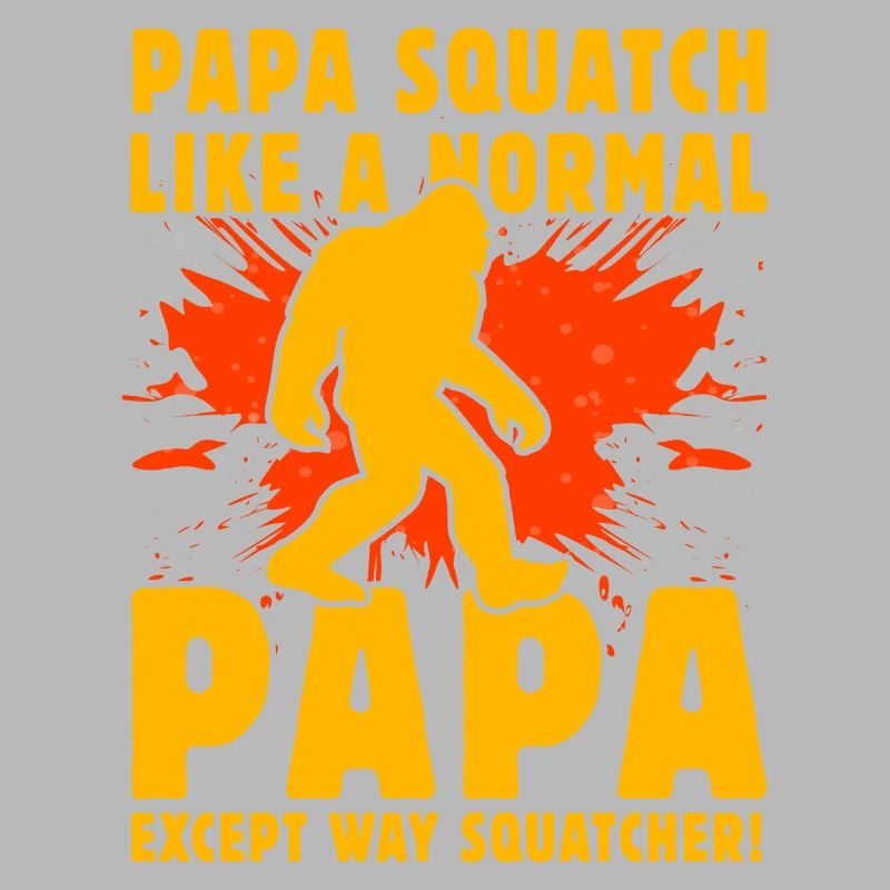 Papa Squatch like a normal Papa except way squatch