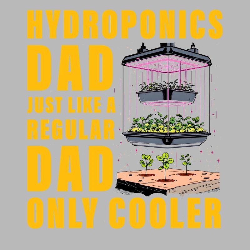 Hydroponics Dad just like a regular Dad only cool