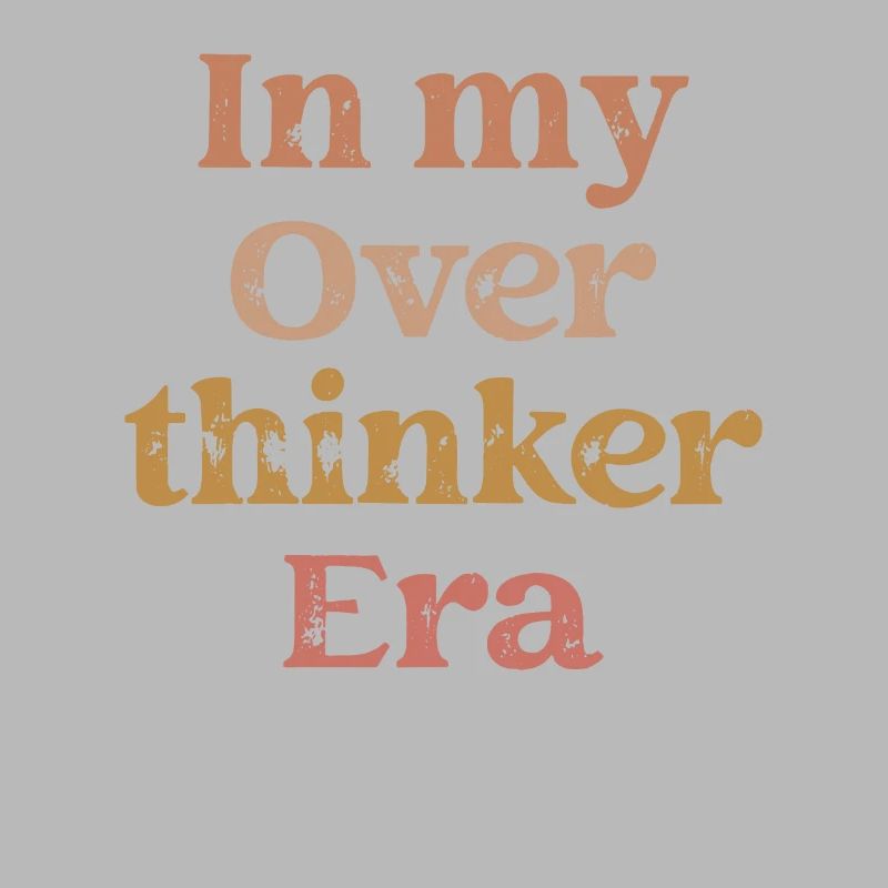 In My Overthinker Era Overthink