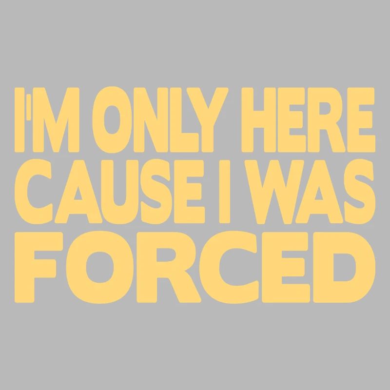 I'm only here because I was forced