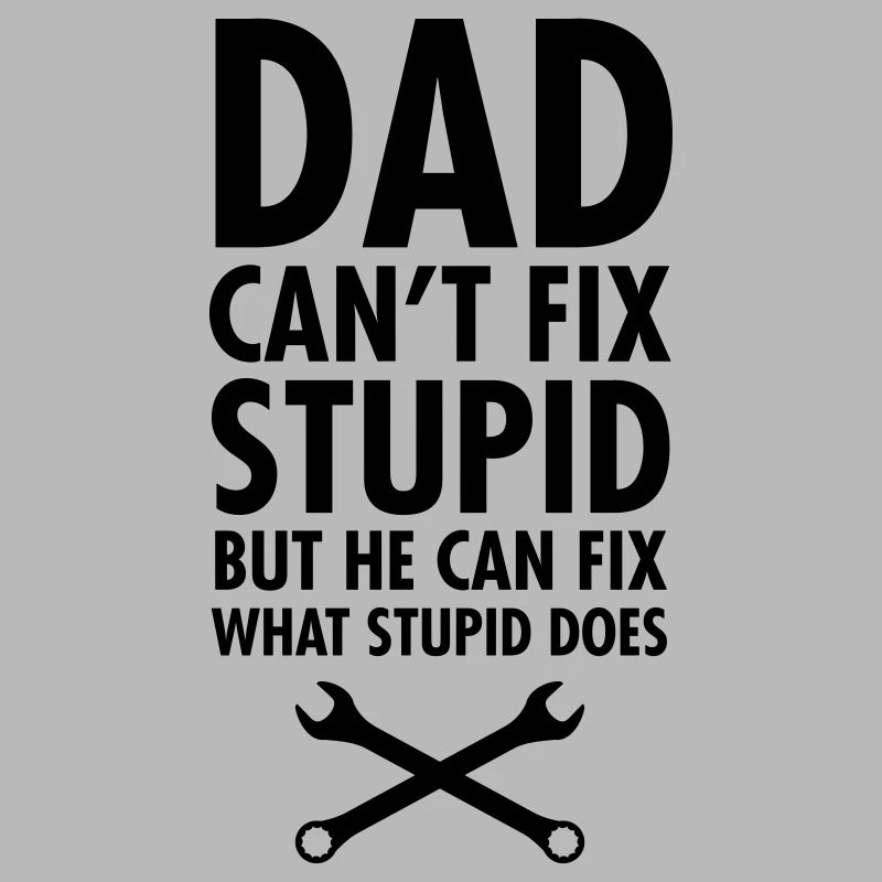Dad Can't Fix Stupid...