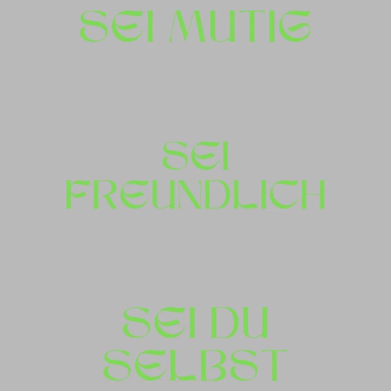 Sei mutig, sei freundlich, sei du selbst.