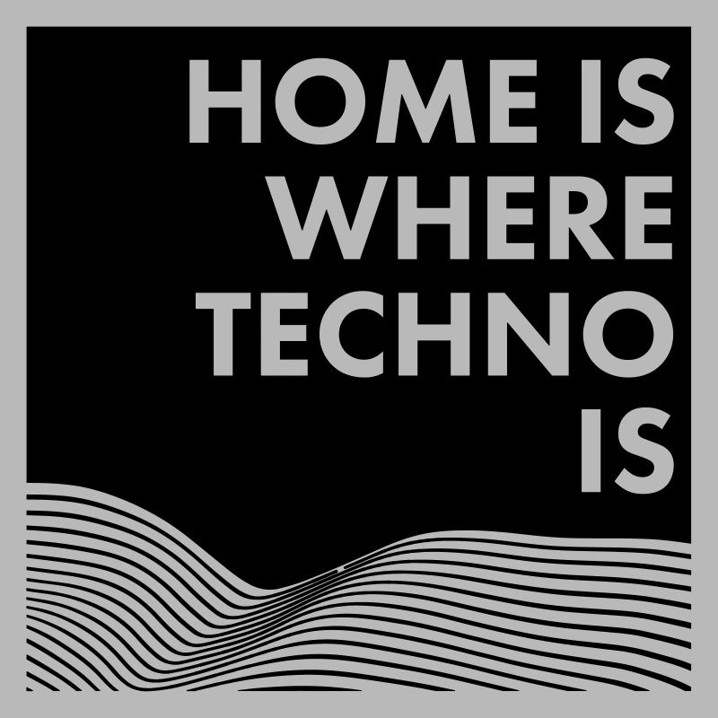 home is where techno is