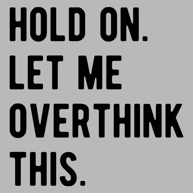 Hold On Let Me Overthink This